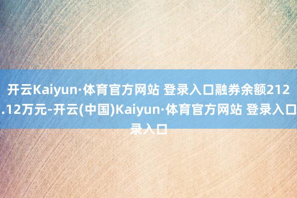 开云Kaiyun·体育官方网站 登录入口融券余额212.12万元-开云(中国)Kaiyun·体育官方网站 登录入口