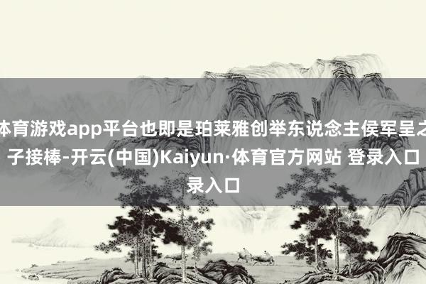 体育游戏app平台也即是珀莱雅创举东说念主侯军呈之子接棒-开云(中国)Kaiyun·体育官方网站 登录入口