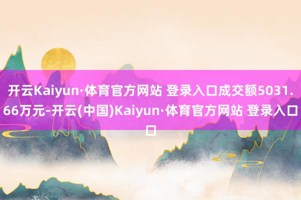 开云Kaiyun·体育官方网站 登录入口成交额5031.66万元-开云(中国)Kaiyun·体育官方网站 登录入口