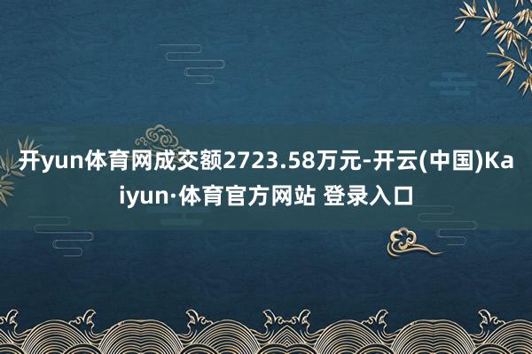开yun体育网成交额2723.58万元-开云(中国)Kaiyun·体育官方网站 登录入口